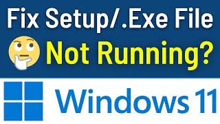 How To Fix Exe File Not Opening Windows 11  Setupexe File Not Running Problem Easy amp Quick Way [upl. by Llet84]