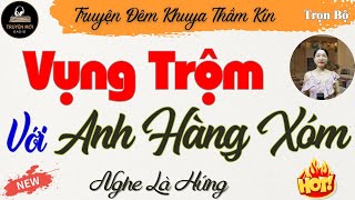 Truyện Thầm Kín Đêm Khuya Hay Nhất  ĐÊM VỤNG TRỘM VỚI HÀNG XÓM  Ai Nghe Cũng Thốt Lên Hay Quá [upl. by Southworth]