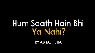 Hum Saath Hain Bhi Ya Nahi  Abhash Jha Poetry [upl. by Marena]