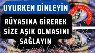 UYURKEN DÄ°NLEYÄ°N  Ä°STEDÄ°ÄžÄ°N KÄ°ÅžÄ°NÄ°N RÃœYASINA GÄ°REREK SÄ°ZE AÅžIK OLMASINI SAÄžLAYIN  RÃœYA FREKANSI [upl. by Atikcir]