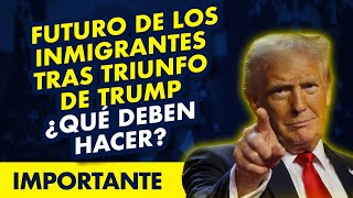 ATENCIÓN Futuro de los inmigrantes tras triunfo de Trump ¿Qué deben hacer [upl. by Dunlavy]