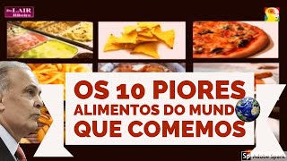 Os 10 Piores alimentos DO MUNDO que comemos  Dr Lair Ribeiro [upl. by Arraes]