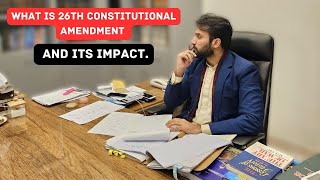 What is 26th constitutional amendment and its impact on Pakistan Judiciary  Separation of Powers [upl. by Auberbach249]