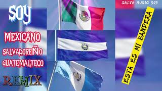 SOY MEXICANO SALVADOREÑO GUATEMALTECO ESTA ES MI BANDERA REMIX OFFICIAL [upl. by Deach121]