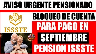 💣💰URGENTE QUE LO MIRES🔔Bloqueo de cuenta para pago en septiembre a pensionados y jubilados ISSSTE [upl. by Yecal135]