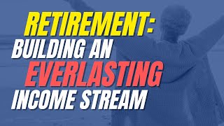 Retirement Building an Everlasting Income Stream [upl. by Enialedam]