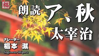 【朗読】『太宰治／ア、秋』語り：椙本滋 小説 名作 おすすめ 短編 文学 随筆 聞く読書 オーディオブック ナレーション 聴きながら 作業用 BGMに おやすみ前 睡眠導入 音の本 俳優の朗読 [upl. by Aynek]