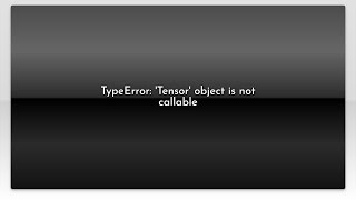 TypeError Tensor object is not callable [upl. by Aseuqram712]