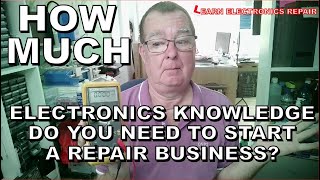 How Much Electronics Knowledge Do You Need To Start A Repair Business What You Need To Know [upl. by Par]