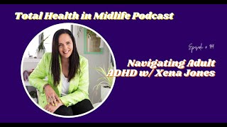 Total Health in Midlife with Elizabeth Sherman  199 Navigating Adult ADHD w Xena Jones [upl. by Inglebert]