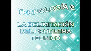 TECNOLOGÍA 2° LA DELIMITACIÓN DEL PROBLEMA TÉCNICO [upl. by Malley]