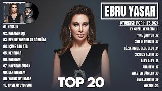 Ebru Yaşar En iyi şarkılar 2024  Karışık Şarkılar  En Sevilen 20 Şarkısı  Turkish Pop Hits 2024 [upl. by Mandie]