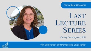 Last Lecture Series  Casey Dominguez PhD quotOn Democracy and Democratic Citizenshipquot [upl. by Emmott]