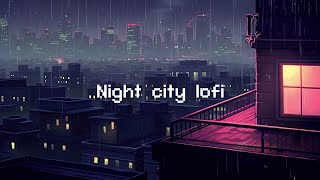 Night city lofi 🎶 Rainy Lofi Hip Hop Mix hip hop beats to studyrelax to [upl. by Oisangi860]