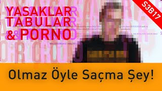 Yasaklar Tabular ve Porno  Olmaz Öyle Saçma Şey  S3B17 [upl. by Notlimah]