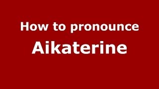 How to Pronounce Aikaterine  PronounceNamescom [upl. by Elletnwahs779]