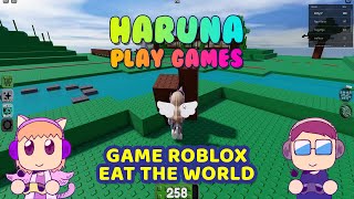 Main Game Roblox Eat The World  Haruna Play Games [upl. by Kirat]