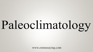 How To Say Paleoclimatology [upl. by Cosme]