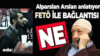 Alparslan Arslan Anlatıyor FETÖ ile Bağlantısı Ne [upl. by Yanehc]