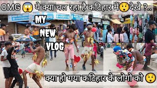 😱OMG ये क्या चल रहा है कटिहार में😲देखे  क्या हो गया कटिहार के लोगो को  my new full katihar vlog [upl. by Omidyar]