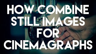 How to Combine Still Images for Cinemagraphs [upl. by Henleigh]