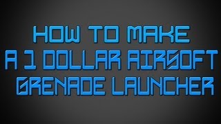 How to Make a 100 Airsoft Grenade Launcher [upl. by Ddahc]