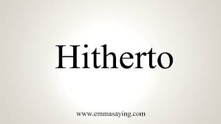 How To Pronounce Hitherto [upl. by Atwood]