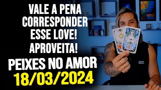 VALE A PENA CORRESPONDER ESSE LOVE APROVEITA PEIXES NO AMOR  SEGUNDA DIA 18032024 ❤️ [upl. by Neirda1]