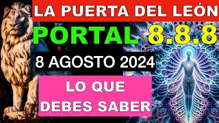 LA PUERTA del LEÓN 8 AGOSTO 2024 PORTAL 888 EL MÁS PODEROSO TODO LO QUE DEBES SABER Míralo antes [upl. by Gerius]