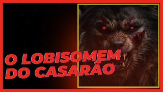 O Lobisomem do Casarão [upl. by Burget]