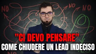 quotCi devo pensarequot  Come CHIUDERE un lead indeciso [upl. by Oirramaj]