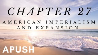 APUSH Chapter 27 Empire and Expansion American Pageant [upl. by Sybille166]