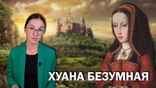 Хуана Безумная  Сумасшедшая королева или жертва заговора отца сына и мужа [upl. by O'Donovan]