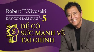 Sách Nói Dạy Con Làm Giàu 5 Để Có Sức Mạnh Về Tài Chính  Chương 1  Robert TKiyosaki [upl. by Crichton]