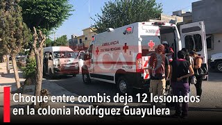 Choque entre combis deja 12 lesionados en la colonia Rodríguez Guayulera [upl. by Lhok]