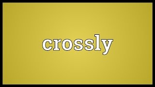 Crossly Meaning [upl. by Htide]