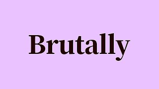 Brutally Pronunciation and Meaning [upl. by Peggy]