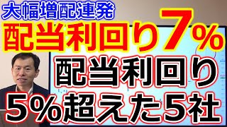 配当利回り7％超えも誕生！大幅増配連発で配当利回り5％超えた5社 [upl. by Drhacir]