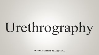 How To Say Urethrography [upl. by Siraved]