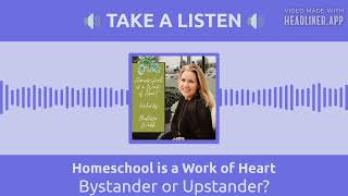 Bystander or Upstander  Homeschool is a Work of Heart [upl. by Leima]