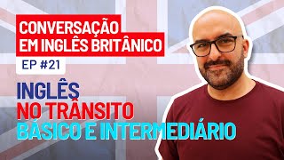 Conversação em Inglês Britânico  Ep 21 Inglês no Trânsito  Básico e Intermediário [upl. by Nnaitsirhc]