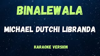 BINALEWALA  MICHAEL DUTCHI LIBRANDA   KARAOKE VERSION [upl. by Ahsieym565]