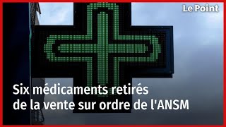 Six médicaments retirés de la vente sur ordre de lANSM [upl. by Klockau322]