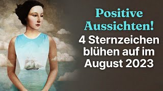 Positive Aussichten 4 Sternzeichen blühen auf im August 2023 horoskop [upl. by Nosmoht979]