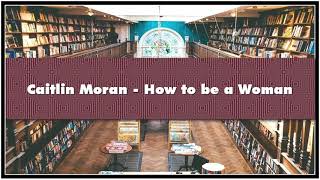 Caitlin Moran  How to be a Woman Audiobook [upl. by Enawtna760]