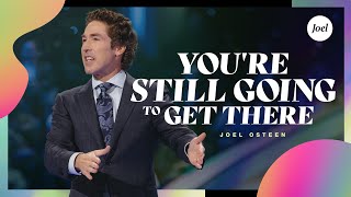 Youre Still Going to Get There  Joel Osteen [upl. by Bainbrudge]