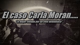 Caso Carla Moran la mujer violada por un ente demoníaco [upl. by Enirahtac]