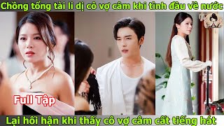 Chồng tổng tài li dị cô vợ câm khi tình đầu về nước lại hối hận khi thấy cô vợ câm cất tiếng hát [upl. by Artus]