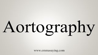 How To Say Aortography [upl. by Stewart]