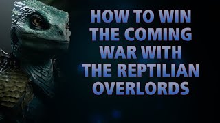 How To Win THE COMING WAR With The Reptilian Overlords [upl. by Wendie39]